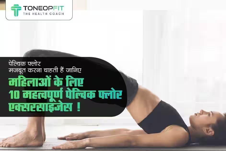 पेल्विक फ्लोर मज़बूत करना चाहती हैं? जानिए महिलाओं के लिए 10 महत्वपूर्ण पेल्विक फ्लोर एक्सरसाइज़ेस ! 