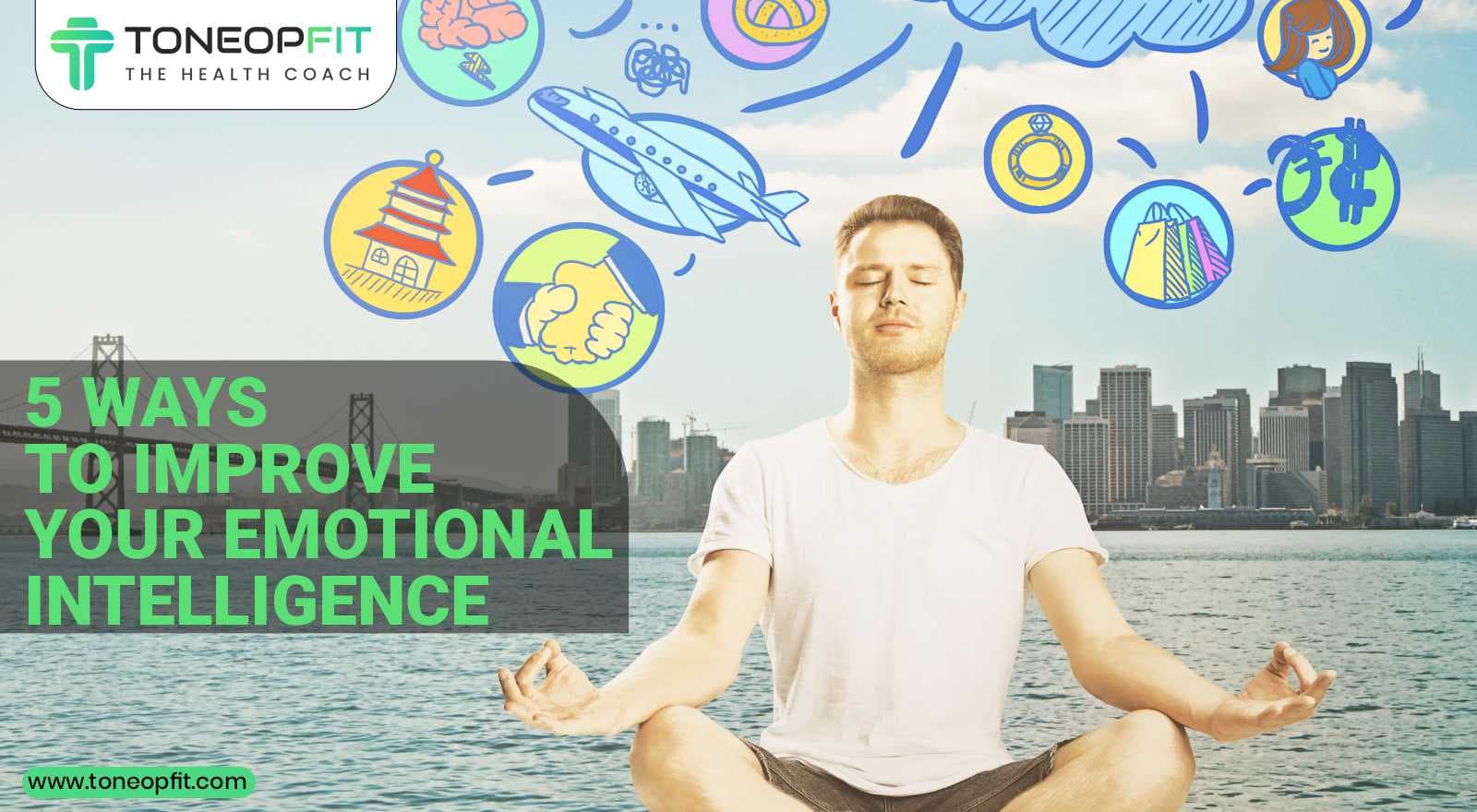 5 Ways to Improve Your Emotional Intelligence: Learn How EI Drives Personal and Professional Growth