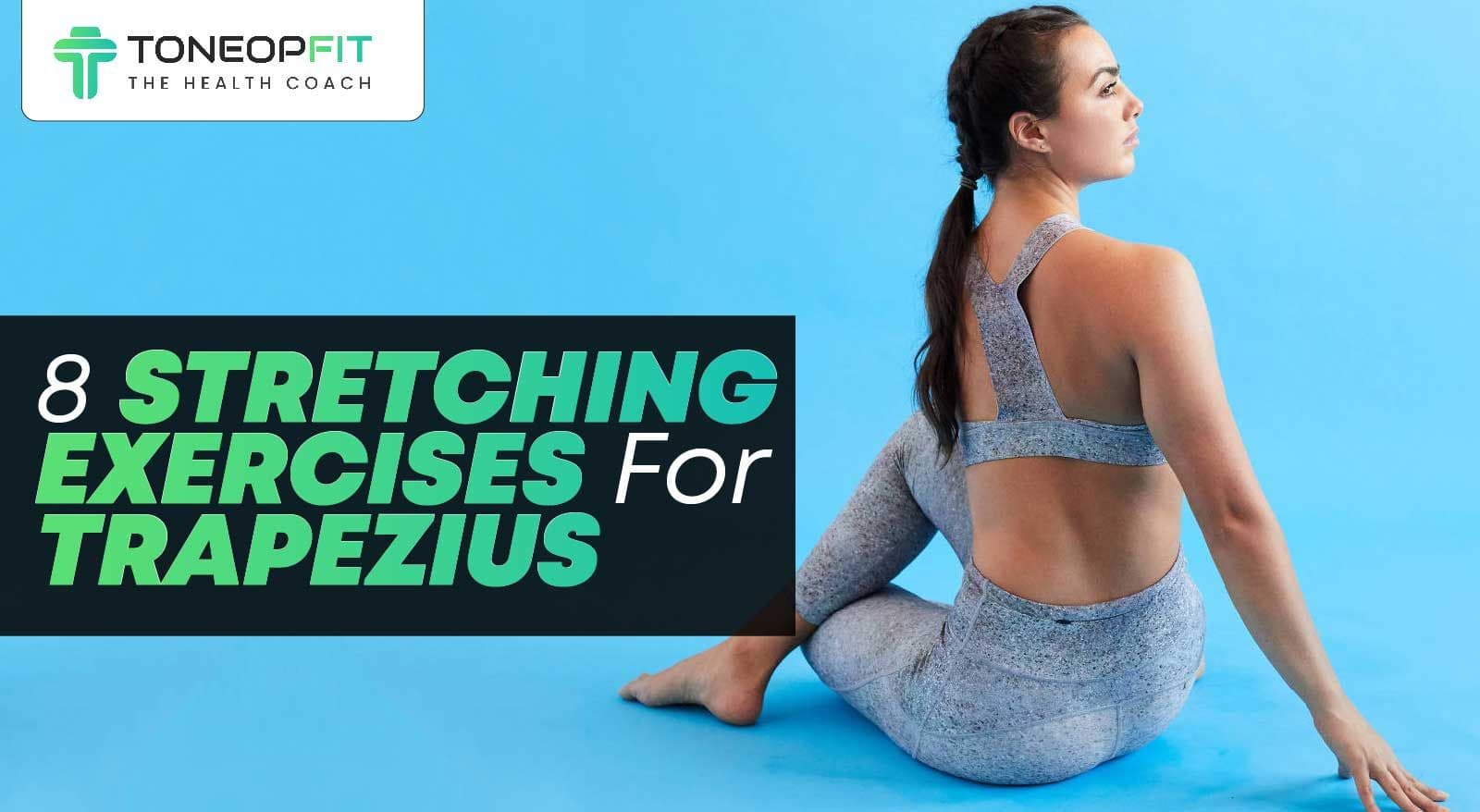 8 Stretching Exercises For Trapezius With Ways To Loosen The Tight Muscles & Relieve Pain!