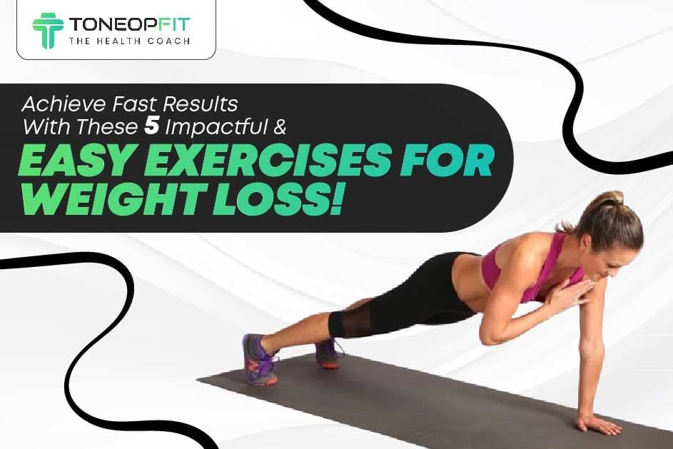 Achieve Fast Results With These 5 Impactful And Easy Exercises for Weight Loss