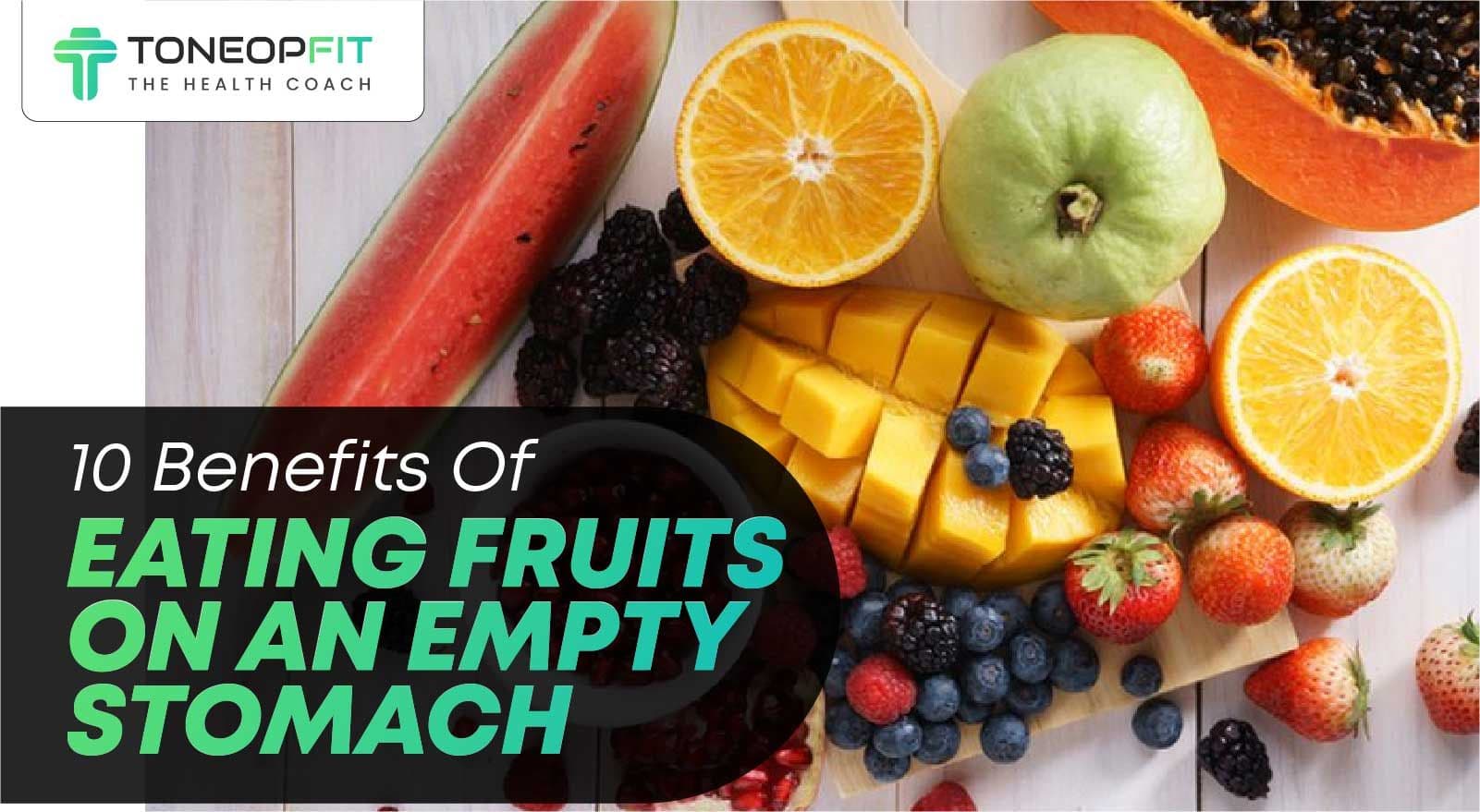 10 Benefits Of Eating Fruits On An Empty Stomach With 8 Choices!