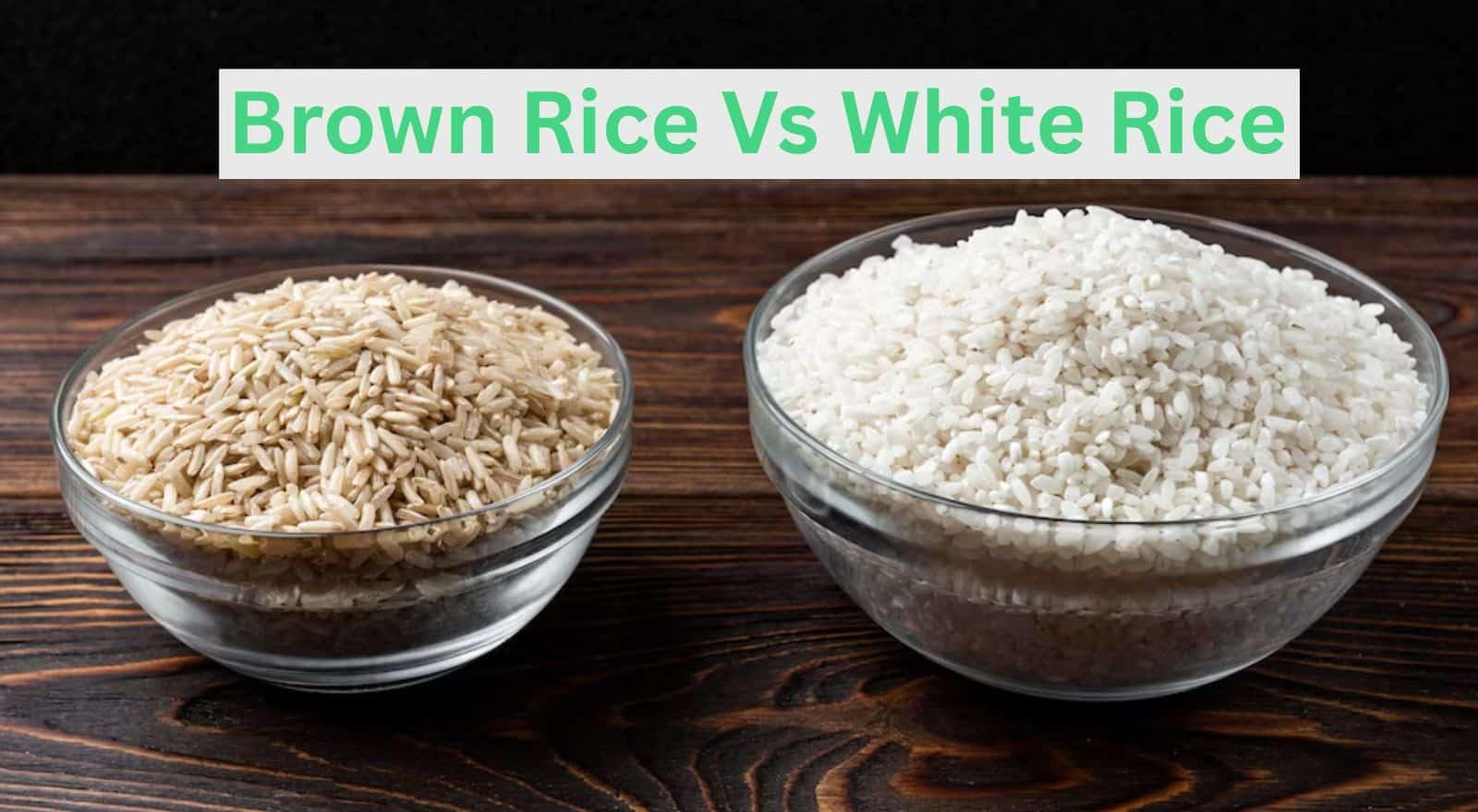 Brown Rice Vs White Rice Nutrition Facts Per 100g To Eat Smarter & Live Healthier!