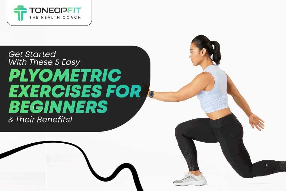 Get Started With These 5 Easy Plyometric Exercises for Beginners and Their Benefits!