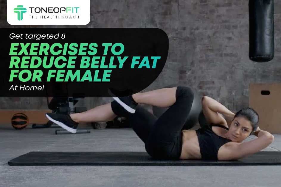 Get Targeted 8 Exercises To Reduce Belly Fat For Female At Home!