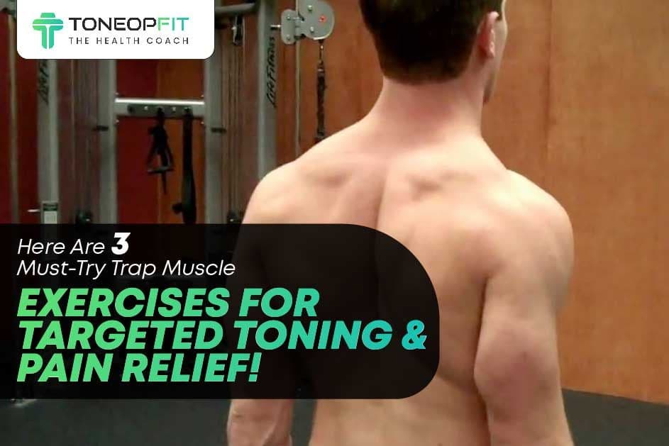 Here Are 3 Must-Try Trap Muscle Exercises For Targeted Toning and Pain Relief! 