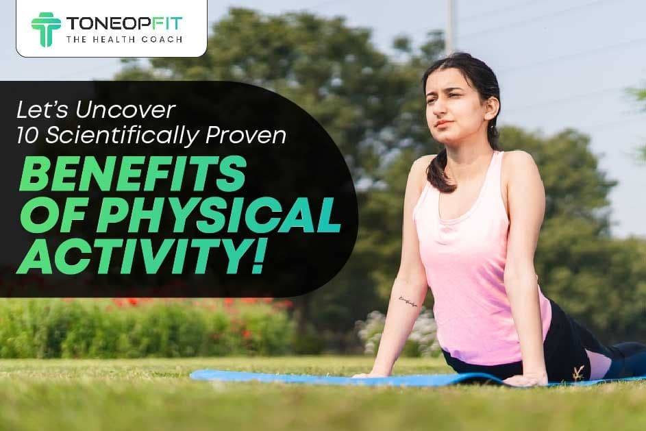 Let’s Uncover 10 Scientifically Proven Benefits Of Physical Activity!