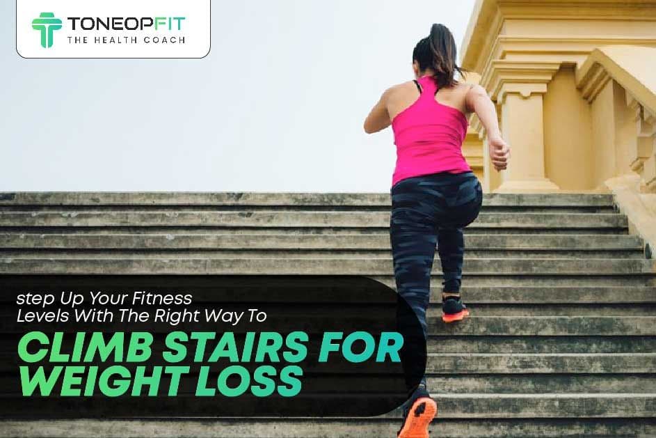 Step Up Your Fitness Levels With The Right Way To Climb Stairs For Weight Loss 