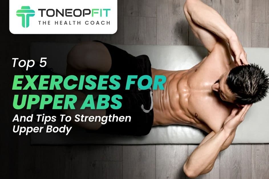 Top 5 Exercises For Upper Abs And Tips To Strengthen Upper Body