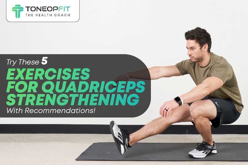 Try These 5 Exercises For Quadriceps Strengthening With Recommendations!