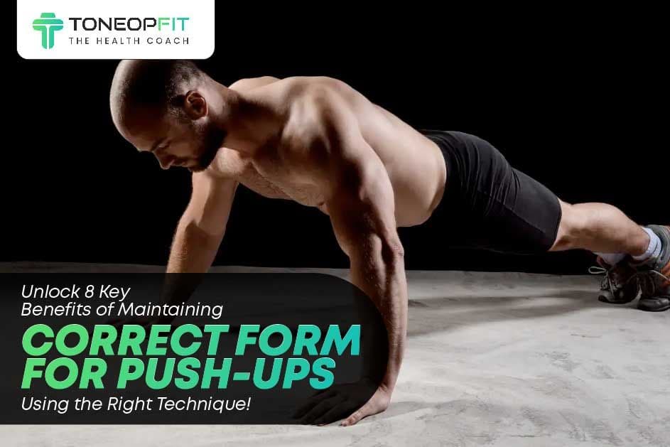 Unlock 8 Key Benefits of Maintaining Correct Form For Push-Ups Using the Right Technique!