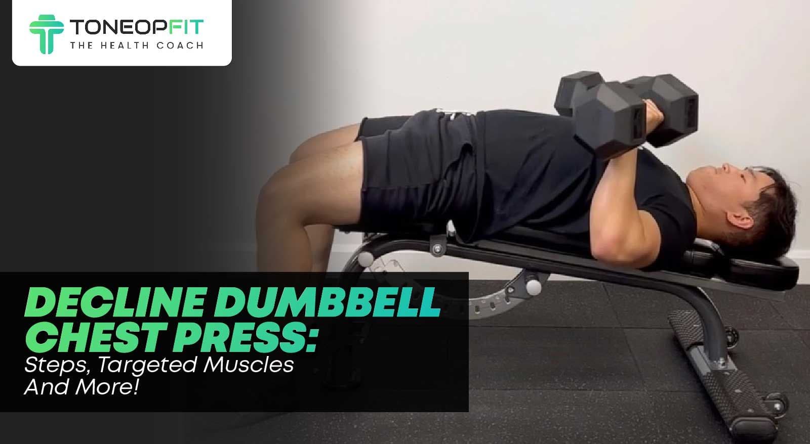 Everything About Decline Dumbbell Chest Press: Steps, Targeted Muscles And More!