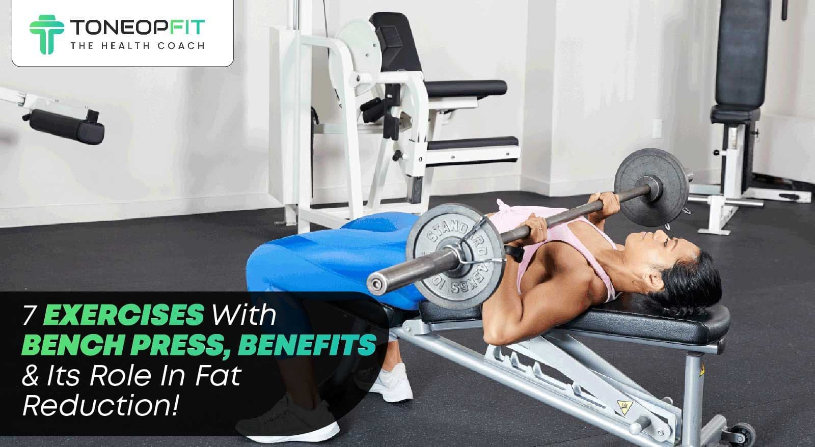 7 Exercises With Bench Press, Benefits & Its Role In Fat Reduction!