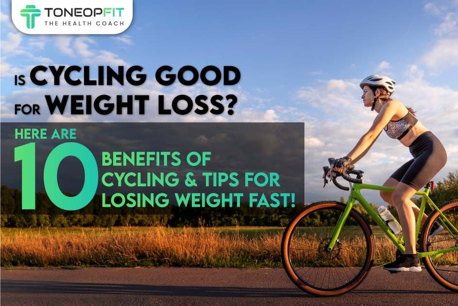 Is Cycling Good For Weight Loss? Here are 10 Benefits Of Cycling And Tips For Losing Weight Fast!