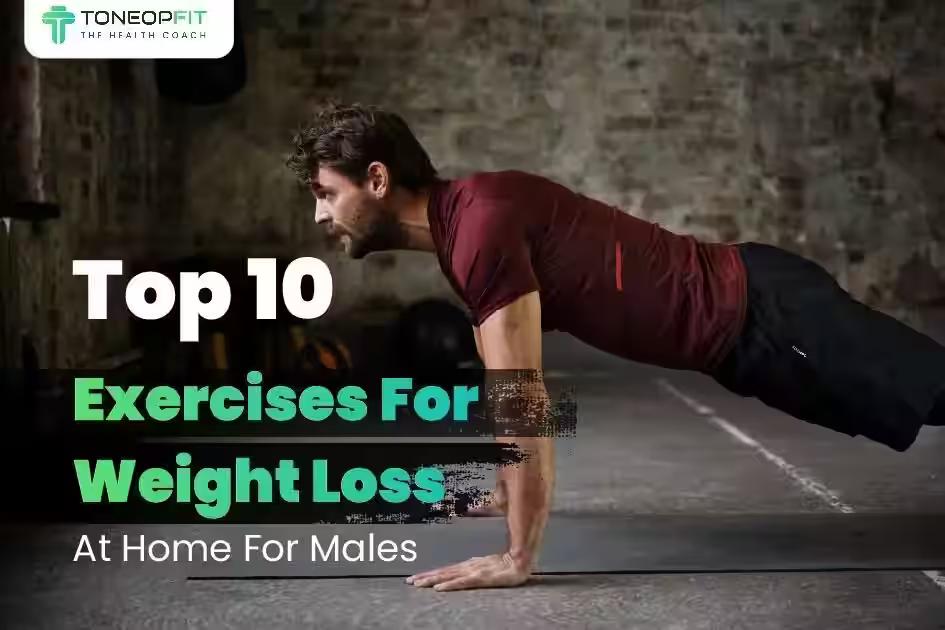Top 10 Exercises For Weight Loss At Home For Males