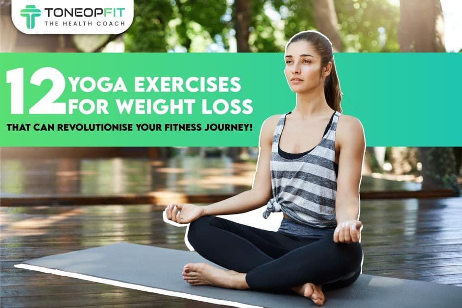 12 Yoga Exercises For Weight Loss That Can Revolutionise Your Fitness Journey!