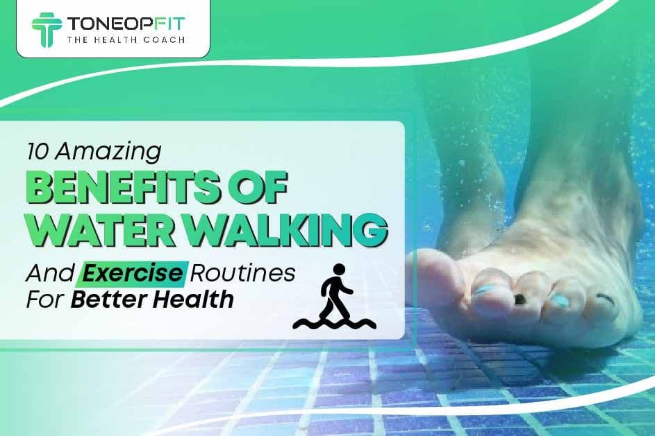 10 Amazing Benefits Of Water Walking And Exercise Routines For Better Health