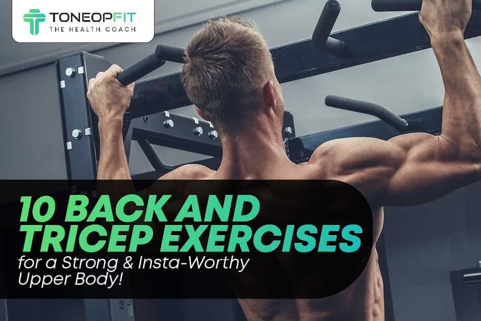 10 Back and Tricep Exercises for a Strong and Insta-Worthy Upper Body!