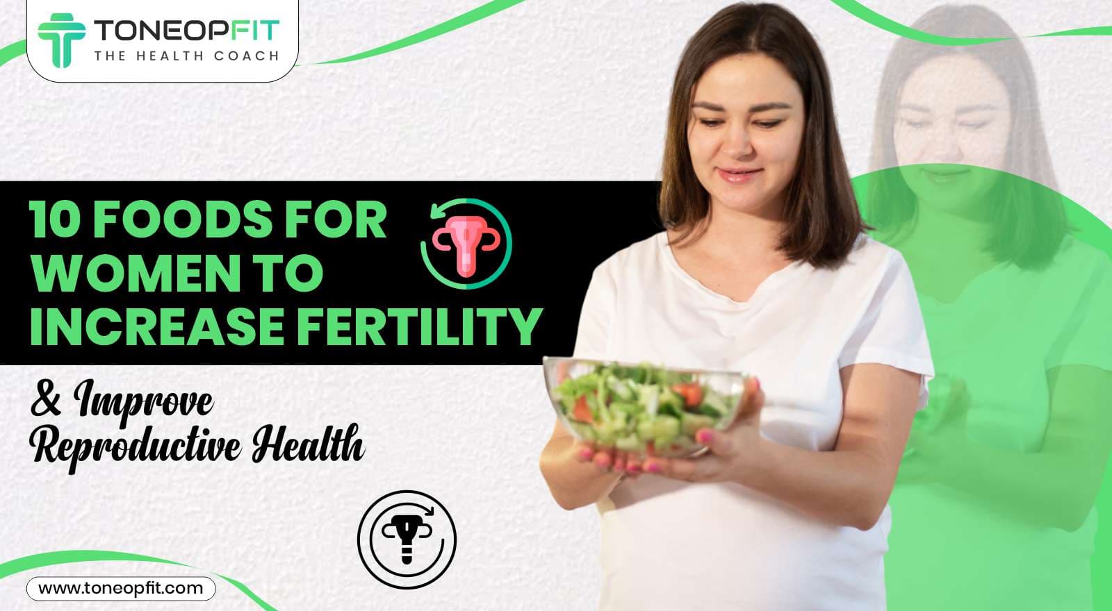 10 Foods For Women To Increase Fertility & Improve Reproductive Health