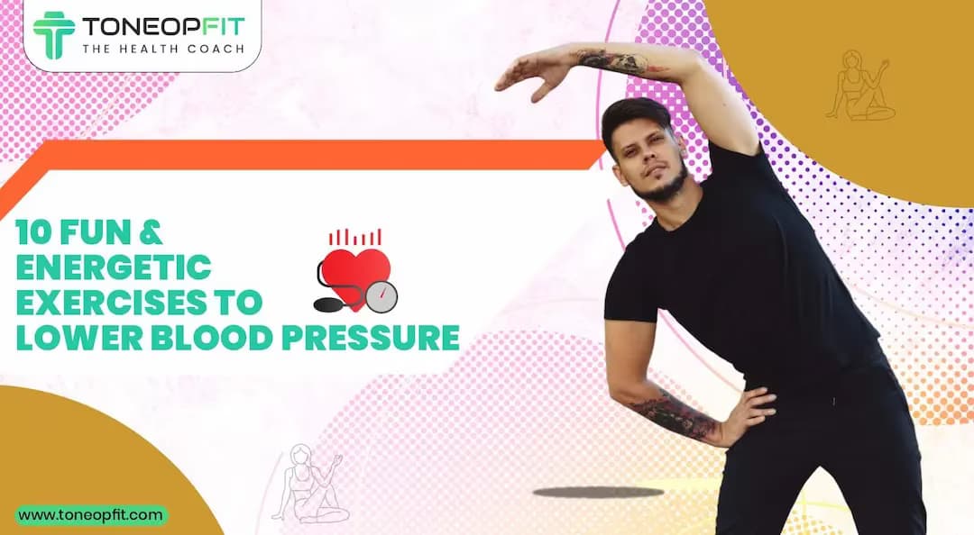 10 Fun & Energetic Exercises To Lower Blood Pressure (And 4 Bonus Breathing Techniques That Your Heart Will Love!)