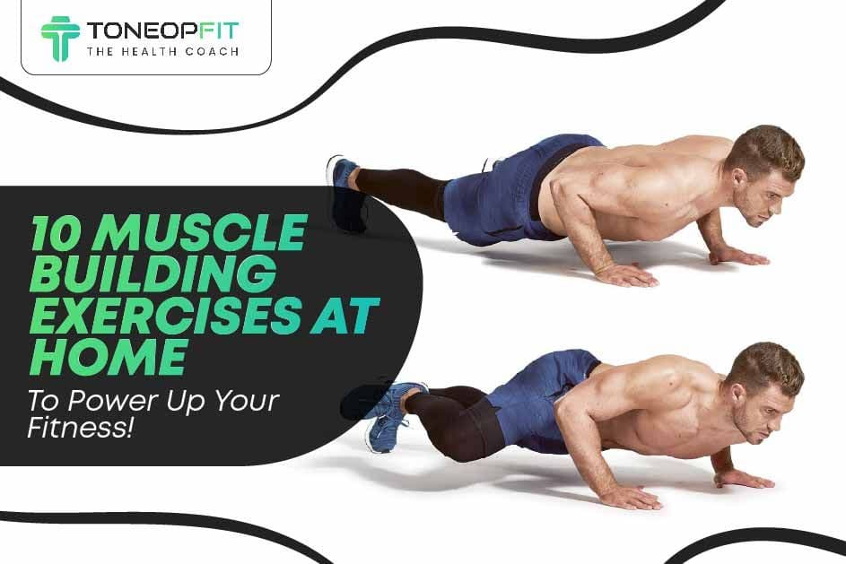 10 Muscle Building Exercises At Home To Power Up Your Fitness!