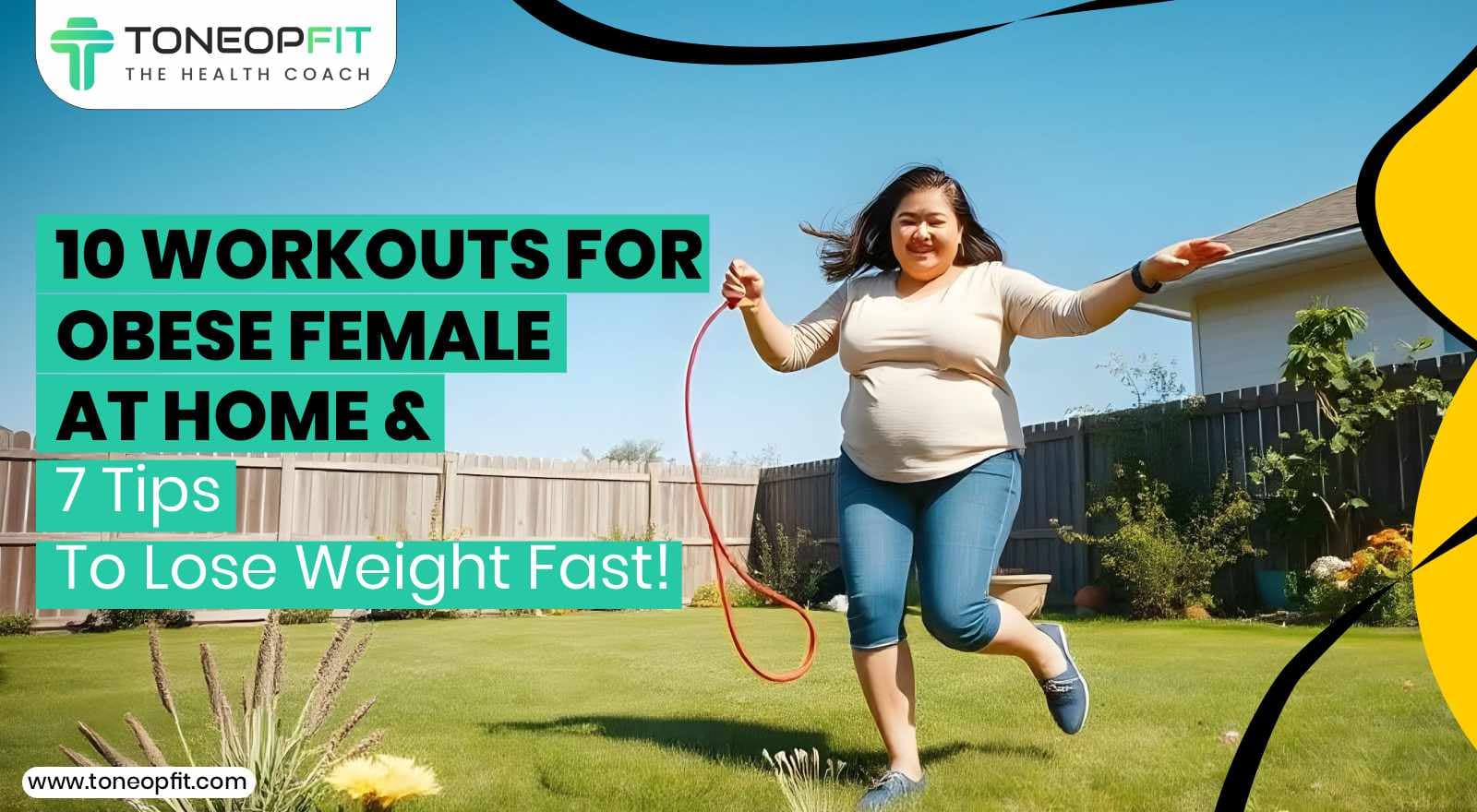 10 Workouts For Obese Female At Home With 7 Tips To Lose Weight Fast!