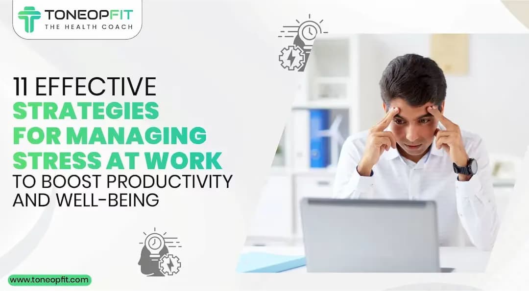 11 Effective Strategies For Managing Stress At Work To Boost Productivity And Well-Being