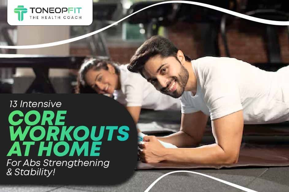 13 Intensive Core Workouts At Home For Abs Strengthening and Stability!
