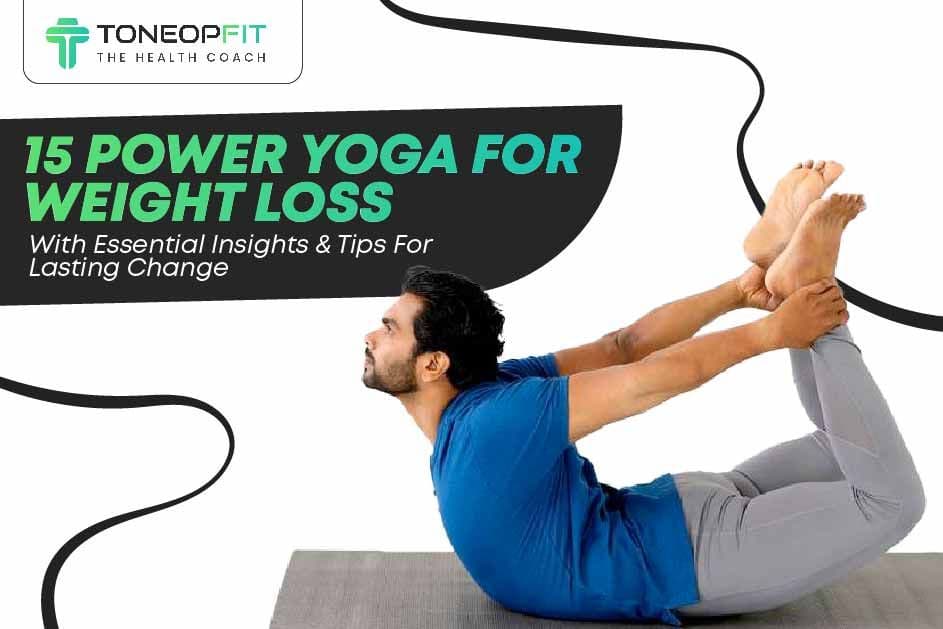 15 Power Yoga for Weight Loss With Essential Insights And Tips For Lasting Change
