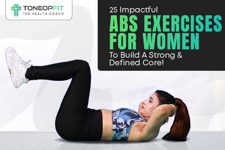 25 Impactful Abs Exercises For Women To Build A Strong and Defined Core!