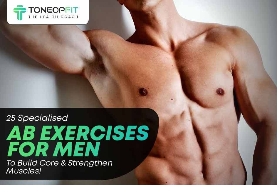 25 Specialised Ab Exercises For Men To Build Core And Strengthen Muscles!