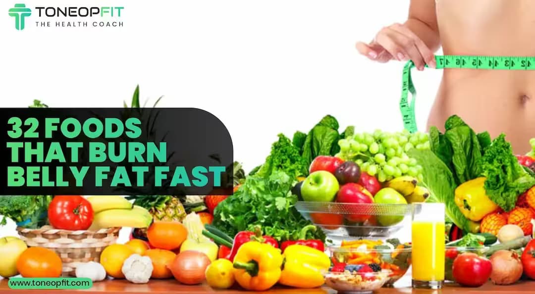 32 Foods That Burn Belly Fat Fast: Your Ultimate Guide to Tackling Stubborn Stomach Fat!