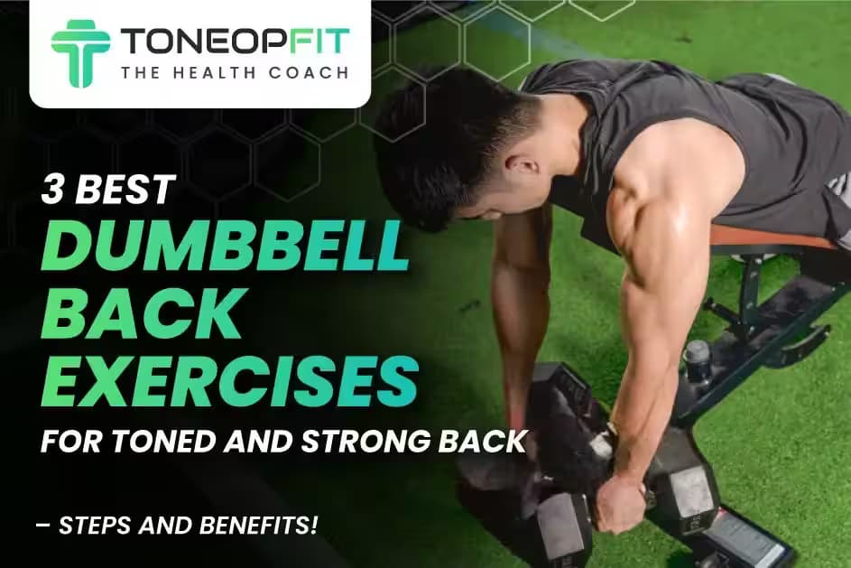 3 Best Dumbbell Back Exercises For Toned And Strong Back – Steps and Benefits!