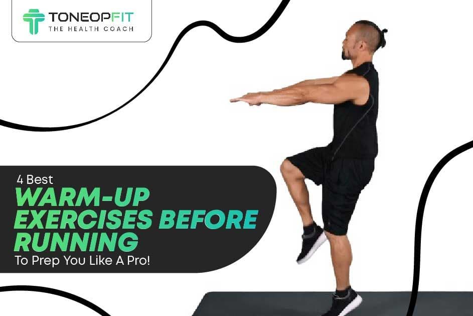 4 Best Warm-Up Exercises Before Running To Prep You Like A Pro!