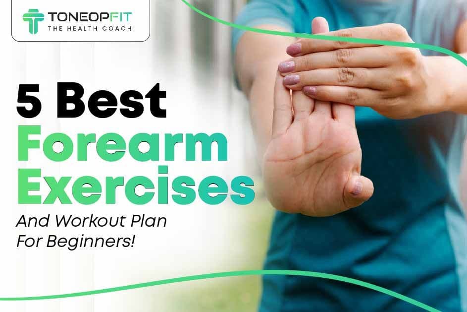 5 Best Forearm Exercises And Workout Plan For Beginners!
