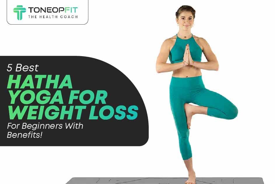5 Best Hatha Yoga For Weight Loss For Beginners With Benefits!