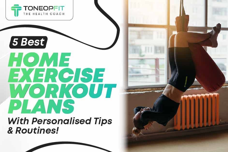 5 Best Home Exercise Workout Plans With Personalised Tips And Routines!