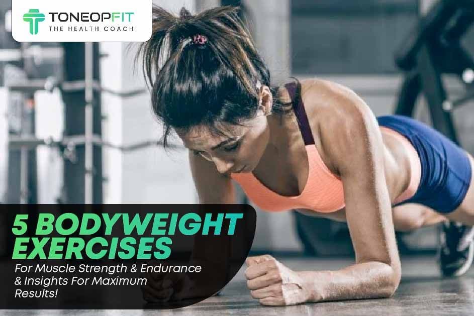 5 Bodyweight Exercises For Muscle Strength & Endurance And Insights For Maximum Results!