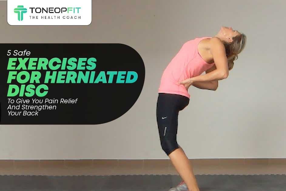 5 Safe Exercises For Herniated Disc To Give You Pain Relief And Strengthen Your Back