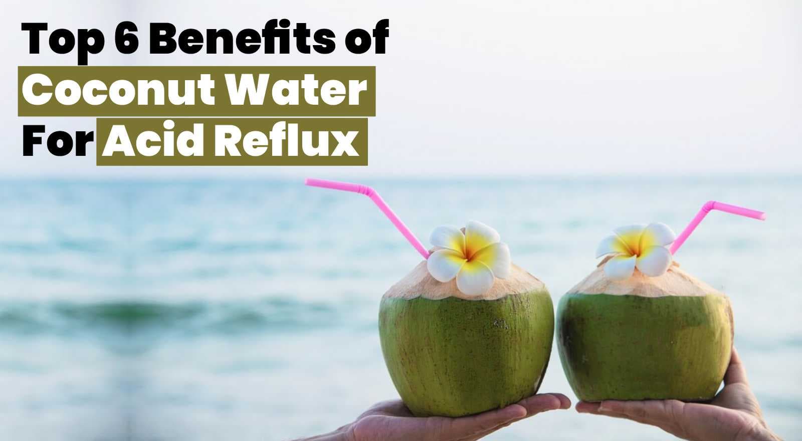 Is Coconut Water Good For Acid Reflux? Discover Its 6 Benefits And Ways To Use It To Find Relief!
