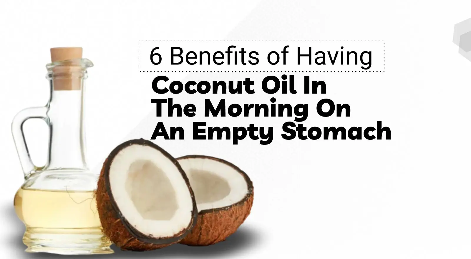 6 Benefits of Having Coconut Oil In The Morning On An Empty Stomach