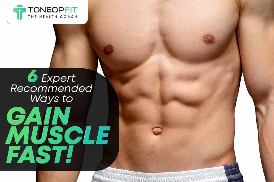 6 Expert-Recommended Ways to Gain Muscle Fast!