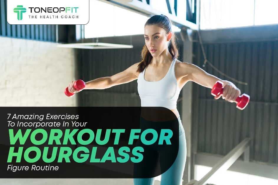 7 Amazing Exercises To Incorporate In Your Workout For Hourglass Figure Routine