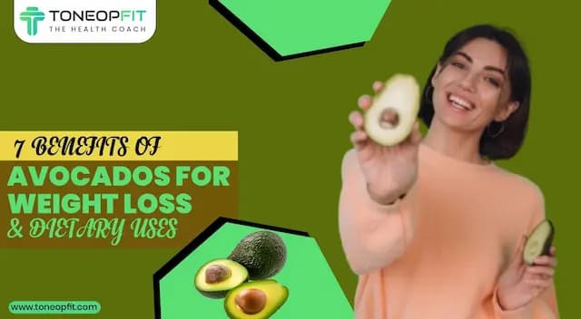 7 Benefits Of Avocados For Weight Loss, 6 Ways To Use It Healthily And Nutritive Profile!