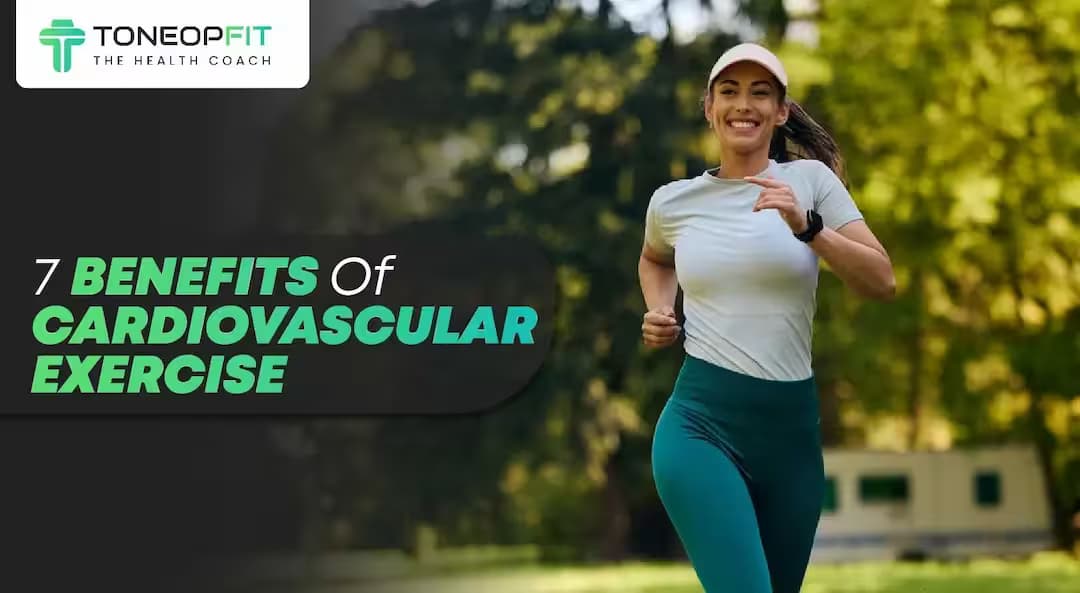 7 Benefits Of Cardiovascular Exercise To Improve Your Heart Health & Fitness!