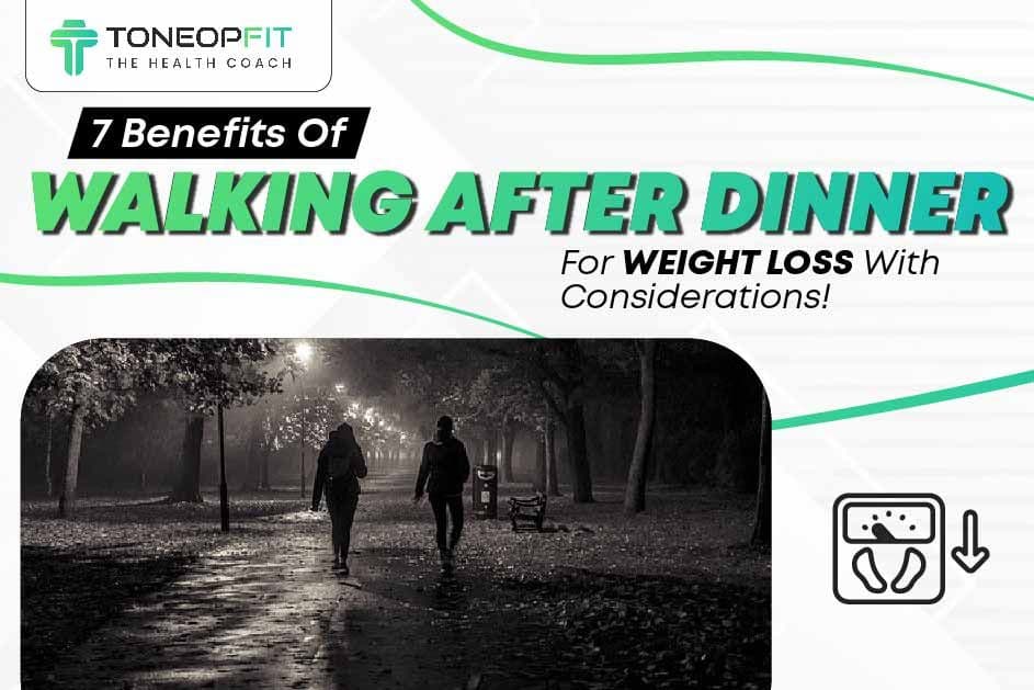7 Benefits Of Walking After Dinner For Weight Loss With Considerations!