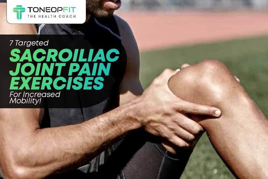 7 Targeted Sacroiliac Joint Pain Exercises For Increased Mobility!