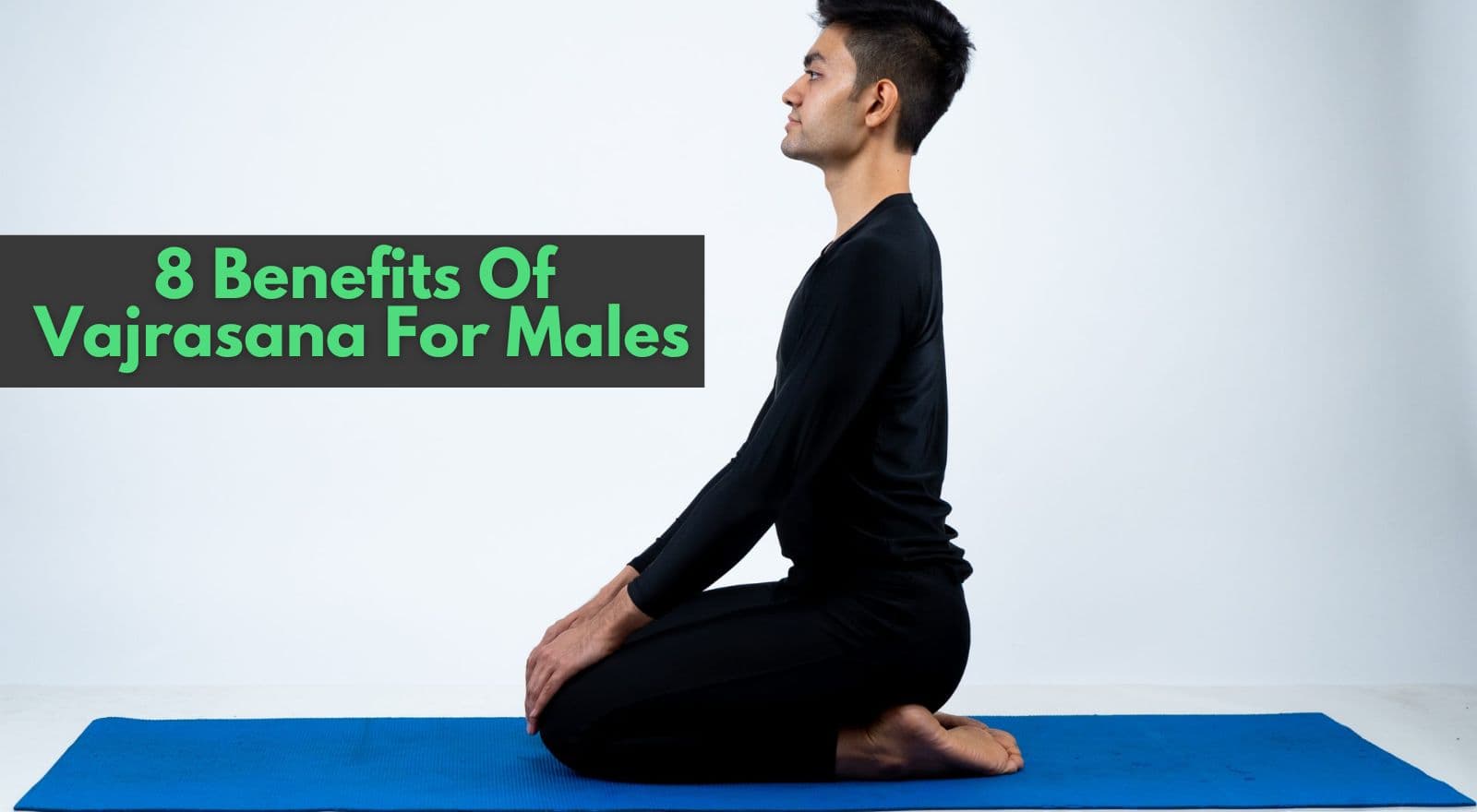 8 Benefits Of Vajrasana For Males And Steps-By-Step Guide To Do It Properly