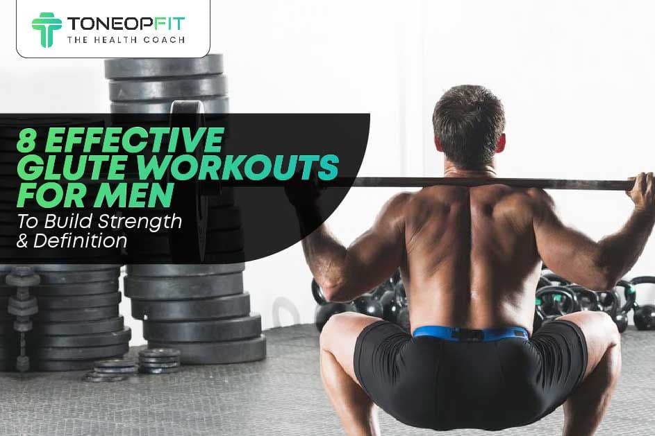 8 Effective Glute Workouts For Men To Build Strength And Definition
