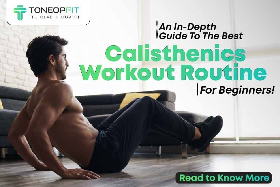 An In-Depth Guide To The Best Calisthenics Workout Routine For Beginners!
