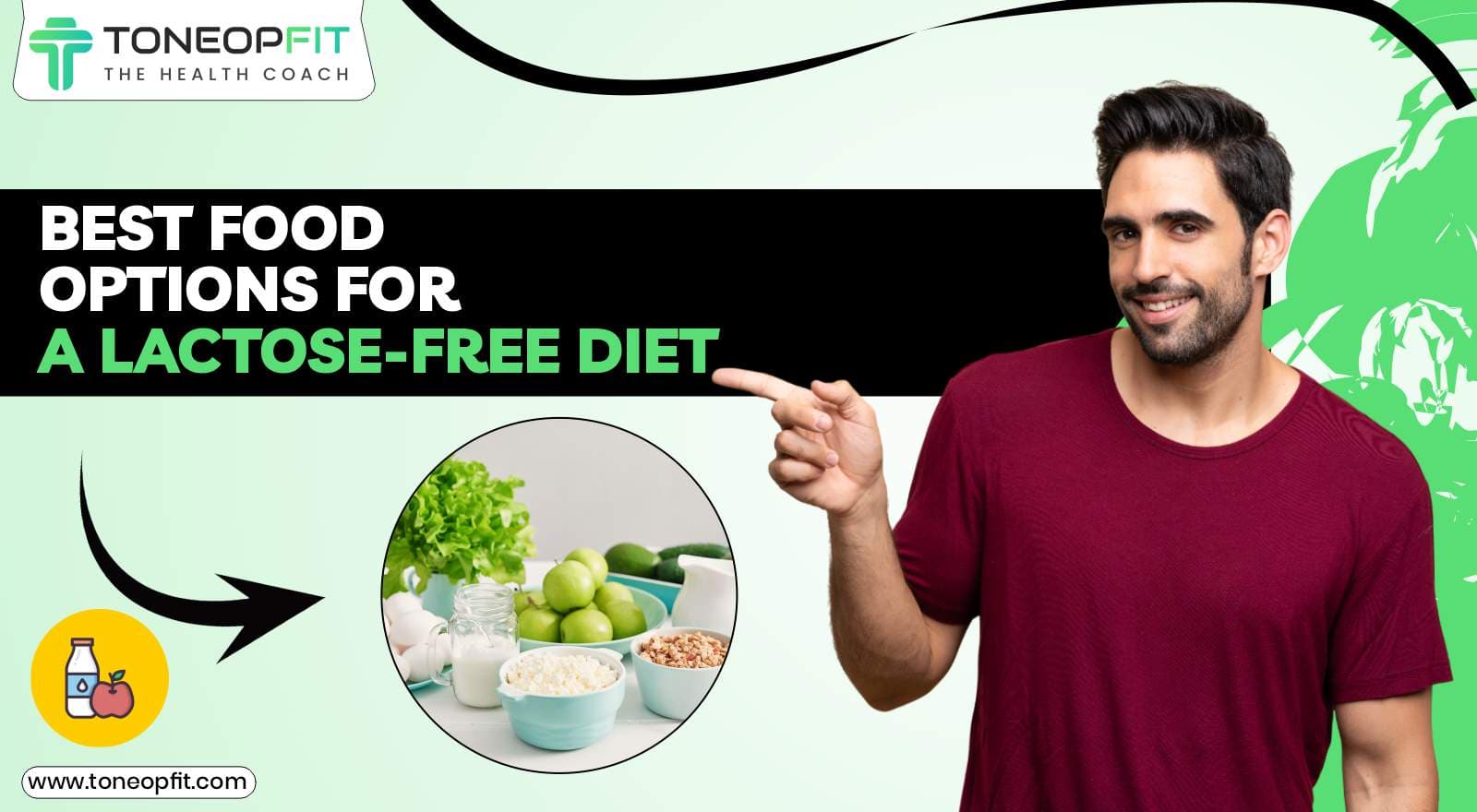 Are You Lactose Intolerant? Conquer It With These Lactose-Free Diet Foods And A Sample Diet Plan